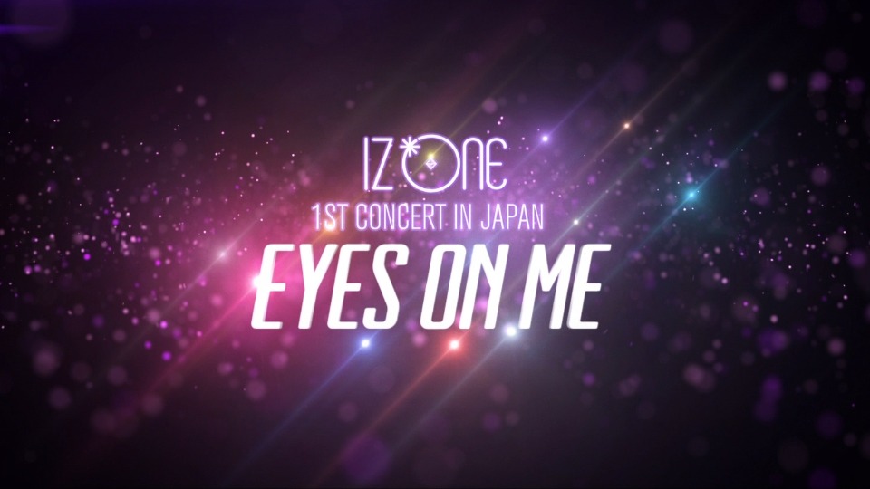 IZ*ONE (IZONE) – 1ST CONCERT IN JAPAN [EYES ON ME] Tour FInal 
